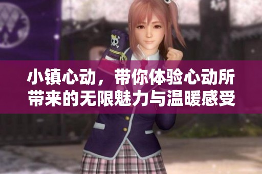 小镇心动，带你体验心动所带来的无限魅力与温暖感受