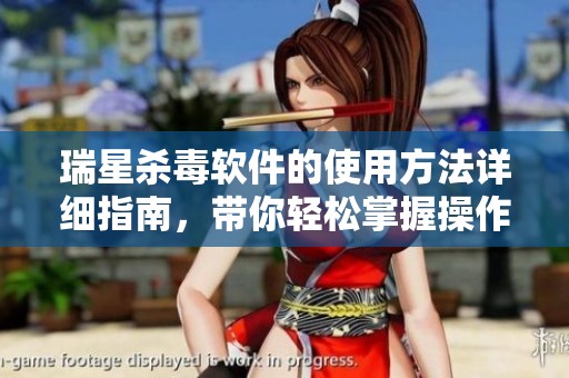 瑞星杀毒软件的使用方法详细指南，带你轻松掌握操作技巧