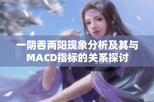 一阴吞两阳现象分析及其与MACD指标的关系探讨