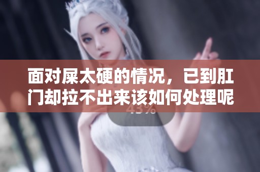 面对屎太硬的情况，已到肛门却拉不出来该如何处理呢