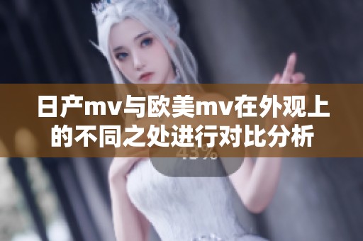 日产mv与欧美mv在外观上的不同之处进行对比分析