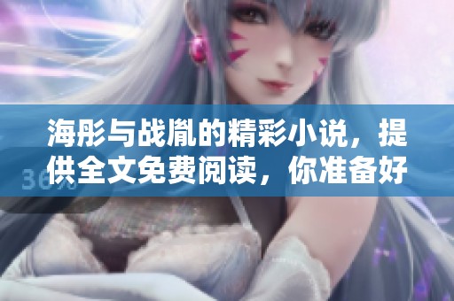 海彤与战胤的精彩小说，提供全文免费阅读，你准备好了吗