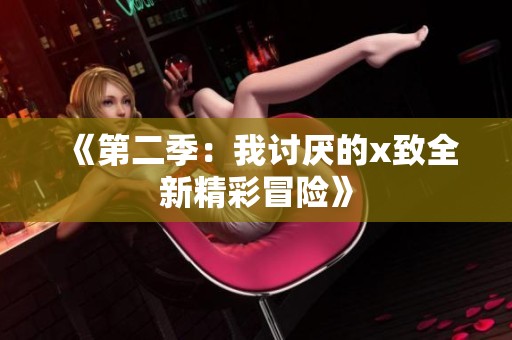 《第二季：我讨厌的x致全新精彩冒险》