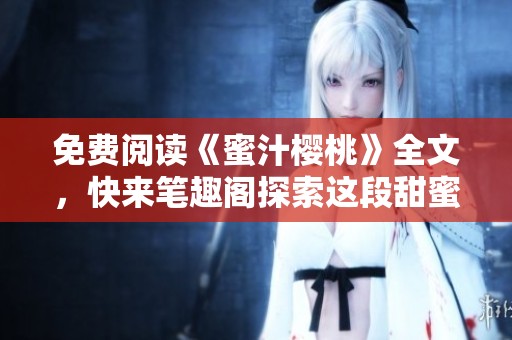 免费阅读《蜜汁樱桃》全文，快来笔趣阁探索这段甜蜜的故事吧