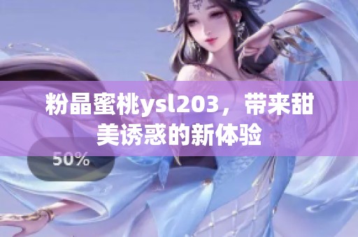 粉晶蜜桃ysl203，带来甜美诱惑的新体验