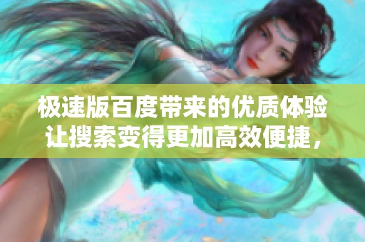 极速版百度带来的优质体验让搜索变得更加高效便捷，值得每位用户尝试一下