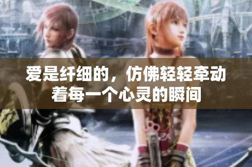 爱是纤细的，仿佛轻轻牵动着每一个心灵的瞬间