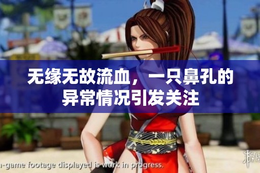 无缘无故流血，一只鼻孔的异常情况引发关注