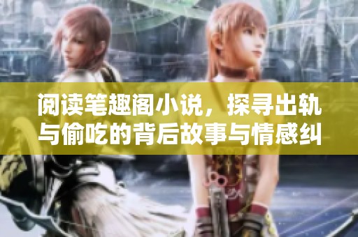 阅读笔趣阁小说，探寻出轨与偷吃的背后故事与情感纠葛
