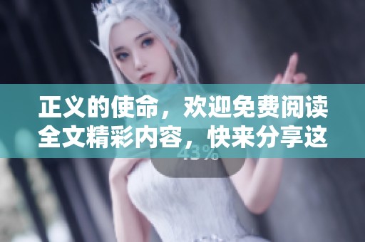 正义的使命，欢迎免费阅读全文精彩内容，快来分享这段旅程吧