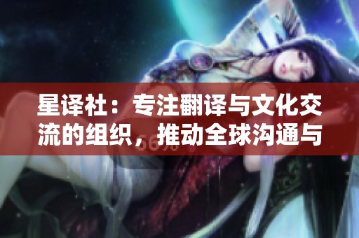 星译社：专注翻译与文化交流的组织，推动全球沟通与理解