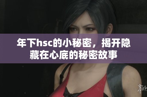 年下hsc的小秘密，揭开隐藏在心底的秘密故事