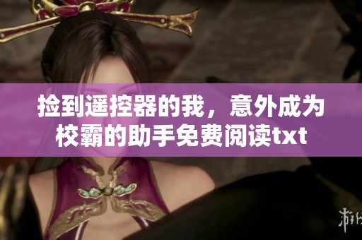 捡到遥控器的我，意外成为校霸的助手免费阅读txt