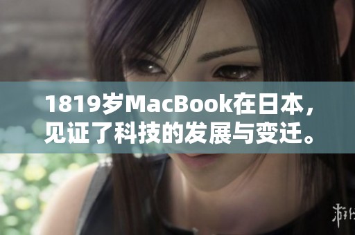 1819岁MacBook在日本，见证了科技的发展与变迁。
