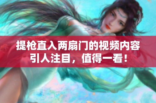 提枪直入两扇门的视频内容引人注目，值得一看！