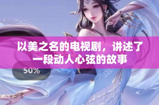 以美之名的电视剧，讲述了一段动人心弦的故事