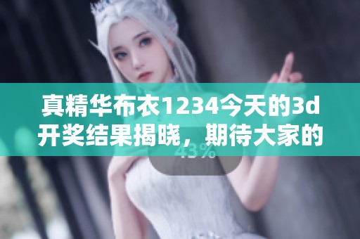 真精华布衣1234今天的****结果揭晓，期待大家的好运来临！