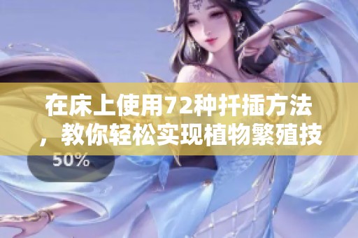 在床上使用72种扦插方法，教你轻松实现植物繁殖技巧