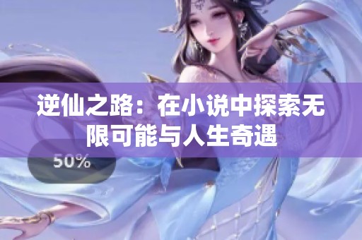逆仙之路：在小说中探索无限可能与人生奇遇