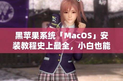 黑苹果系统「MacOS」安装教程史上最全，小白也能轻松掌握秒入门！