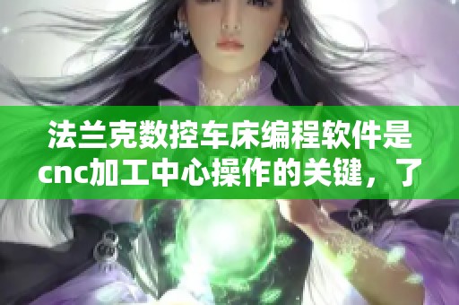 法兰克数控车床编程软件是cnc加工中心操作的关键，了解cnc编程的用途非常重要。