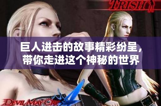 巨人进击的故事精彩纷呈，带你走进这个神秘的世界