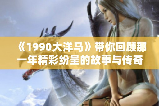 《1990大洋马》带你回顾那一年精彩纷呈的故事与传奇
