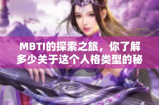 MBTI的探索之旅，你了解多少关于这个人格类型的秘密呢