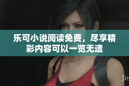乐可小说阅读免费，尽享精彩内容可以一览无遗