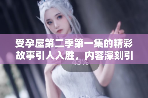 受孕屋第二季第一集的精彩故事引人入胜，内容深刻引人思考