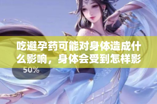 吃避孕药可能对身体造成什么影响，身体会受到怎样影响呢