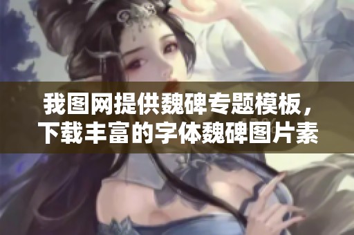 我图网提供魏碑专题模板，下载丰富的字体魏碑图片素材