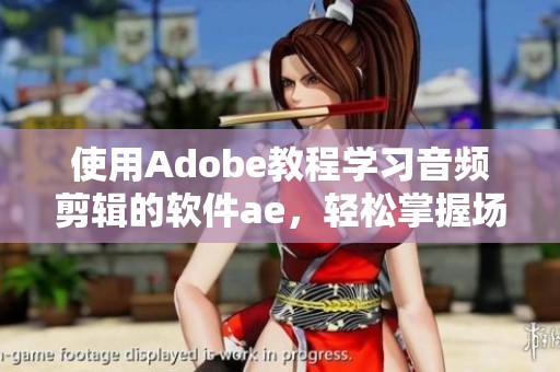 使用Adobe教程学习音频剪辑的软件ae，轻松掌握场课技巧与方法