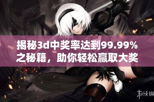揭秘**中奖率达到99.99%之秘籍，助你轻松赢取大奖
