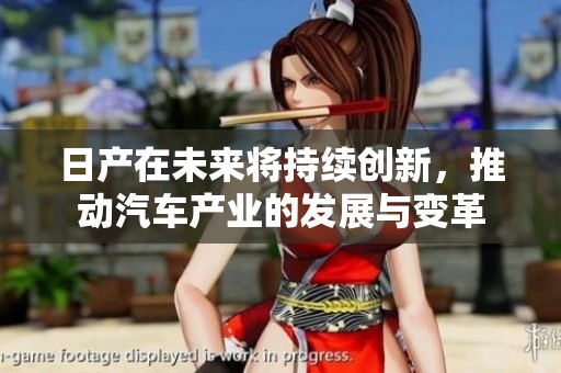 日产在未来将持续创新，推动汽车产业的发展与变革