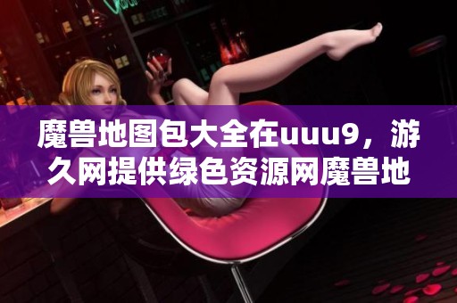 魔兽地图包大全在uuu9，游久网提供绿色资源网魔兽地图下载服务