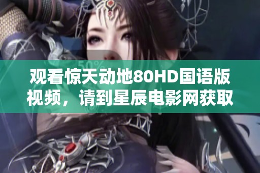 观看惊天动地80HD国语版视频，请到星辰电影网获取日韩字幕资源。