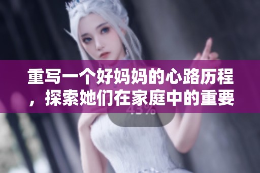 重写一个好妈妈的心路历程，探索她们在家庭中的重要角色与温暖典范