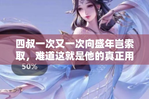 四叔一次又一次向盛年岂索取，难道这就是他的真正用心？