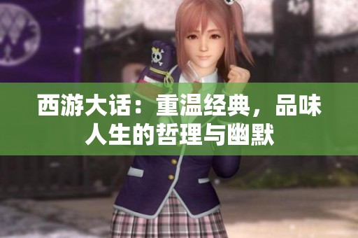 西游大话：重温经典，品味人生的哲理与幽默