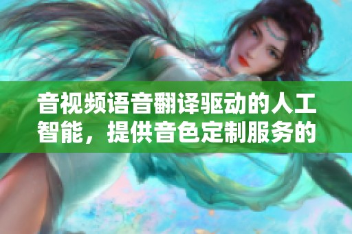音视频语音翻译驱动的人工智能，提供音色定制服务的软件应用
