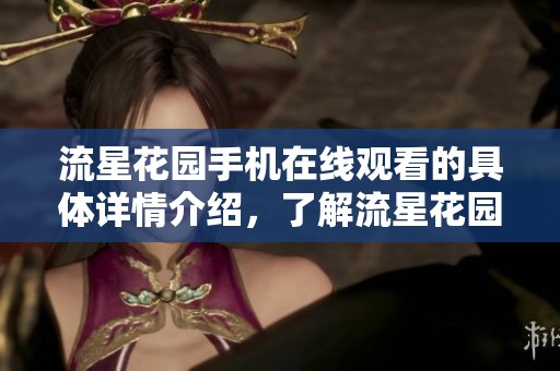 流星花园手机在线观看的具体详情介绍，了解流星花园的在线观看方式