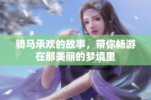 骑马承欢的故事，带你畅游在那美丽的梦境里