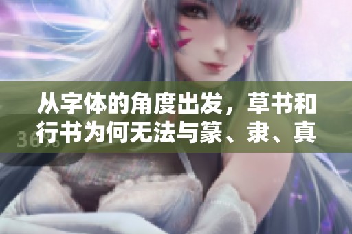 从字体的角度出发，草书和行书为何无法与篆、隶、真这三种书体相提并论