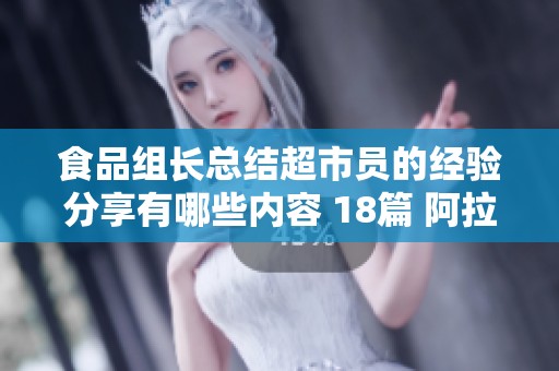 食品组长总结超市员的经验分享有哪些内容 18篇 阿拉题库总结了哪些要点