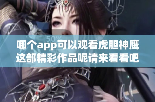 哪个app可以观看虎胆神鹰这部精彩作品呢请来看看吧