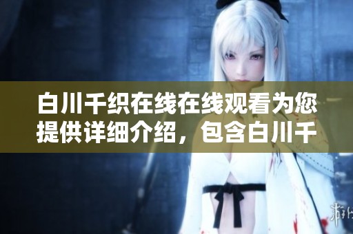 白川千织在线在线观看为您提供详细介绍，包含白川千织在线迅雷下载链接