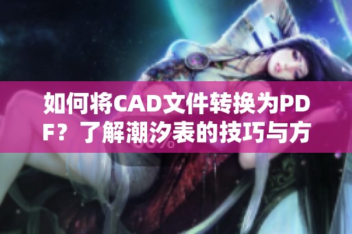如何将CAD文件转换为PDF？了解潮汐表的技巧与方法