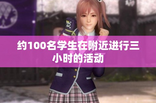 约100名学生在附近进行三小时的活动