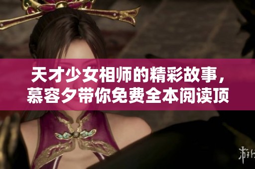 天才少女相师的精彩故事，慕容夕带你免费全本阅读顶级看书网